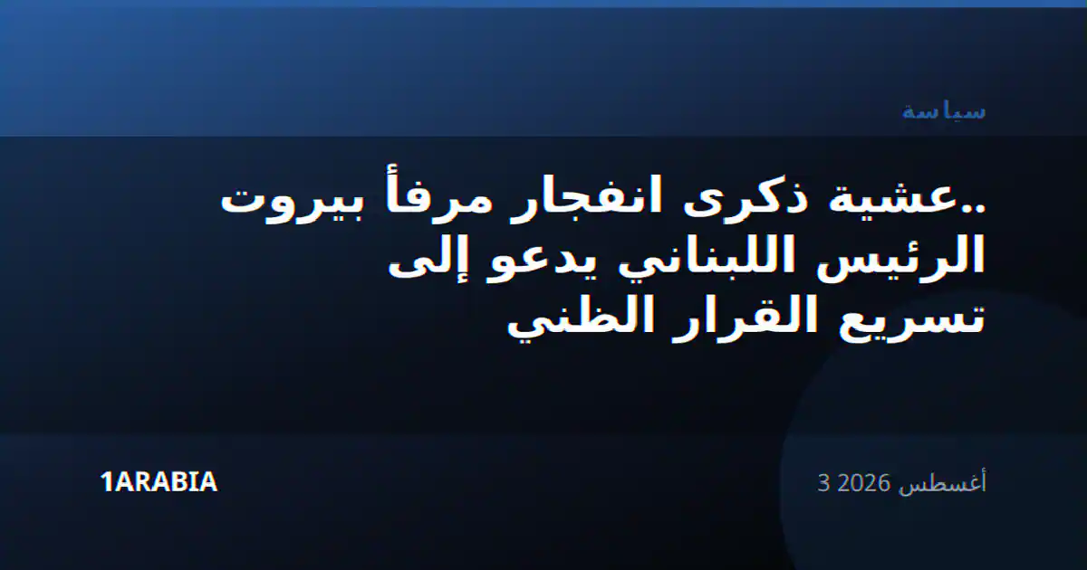 عشية ذكرى انفجار مرفأ بيروت.. الرئيس اللبناني يدعو إلى تسريع القرار الظني