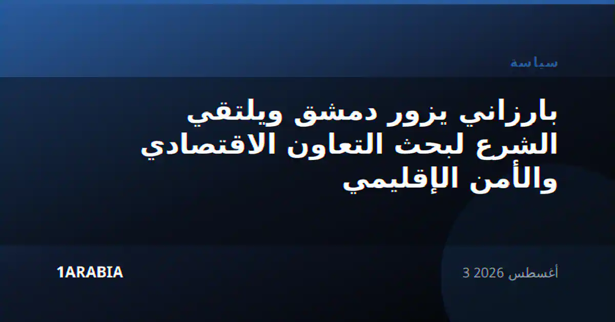 بارزاني يزور دمشق ويلتقي الشرع لبحث التعاون الاقتصادي والأمن الإقليمي