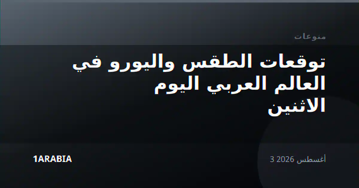 توقعات الطقس واليورو في العالم العربي اليوم الاثنين