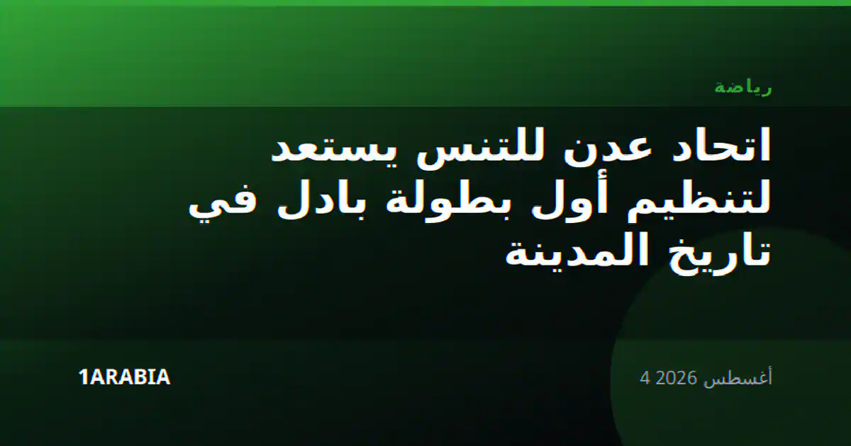 اتحاد عدن للتنس يستعد لتنظيم أول بطولة بادل في تاريخ المدينة